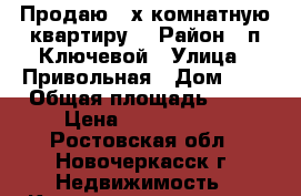Продаю 3-х комнатную квартиру. › Район ­ п.Ключевой › Улица ­ Привольная › Дом ­ 3 › Общая площадь ­ 53 › Цена ­ 1 800 000 - Ростовская обл., Новочеркасск г. Недвижимость » Квартиры продажа   